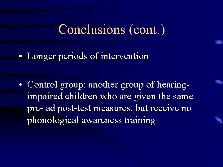 Conclusions (cont. ) • Longer periods of intervention • Control group: another group of