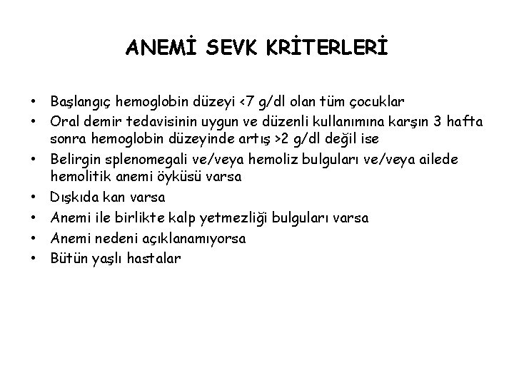 ANEMİ SEVK KRİTERLERİ • Başlangıç hemoglobin düzeyi <7 g/dl olan tüm çocuklar • Oral