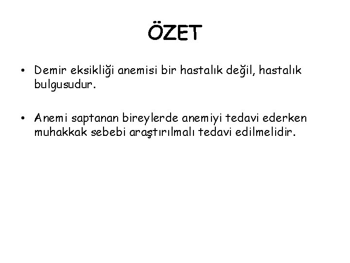 ÖZET • Demir eksikliği anemisi bir hastalık değil, hastalık bulgusudur. • Anemi saptanan bireylerde