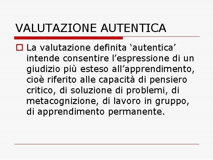 VALUTAZIONE AUTENTICA o La valutazione definita ‘autentica’ intende consentire l’espressione di un giudizio più VALUTAZIONE AUTENTICA o La valutazione definita ‘autentica’ intende consentire l’espressione di un giudizio più