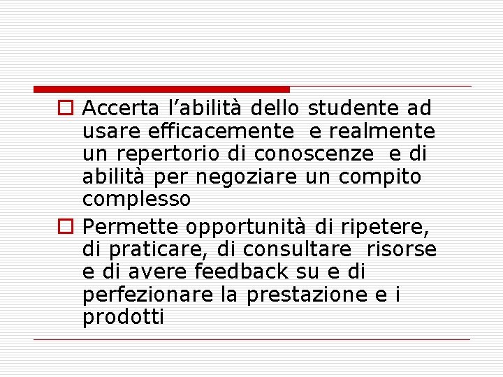 o Accerta l’abilità dello studente ad usare efficacemente e realmente un repertorio di conoscenze o Accerta l’abilità dello studente ad usare efficacemente e realmente un repertorio di conoscenze