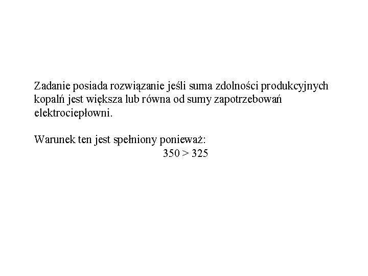 Zadanie posiada rozwiązanie jeśli suma zdolności produkcyjnych kopalń jest większa lub równa od sumy