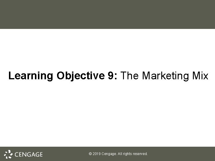 Learning Objective 9: The Marketing Mix © 2019 Cengage. All rights reserved. 