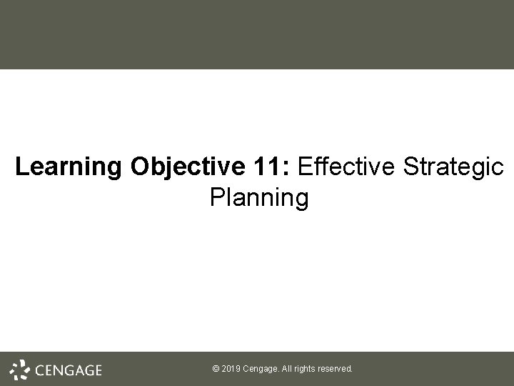 Learning Objective 11: Effective Strategic Planning © 2019 Cengage. All rights reserved. Learning Objective 11: Effective Strategic Planning © 2019 Cengage. All rights reserved.