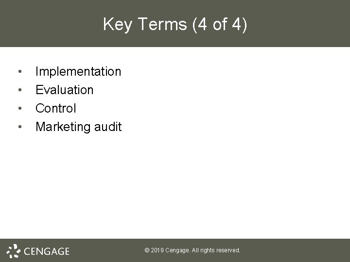 Key Terms (4 of 4) • • Implementation Evaluation Control Marketing audit © 2019 Key Terms (4 of 4) • • Implementation Evaluation Control Marketing audit © 2019