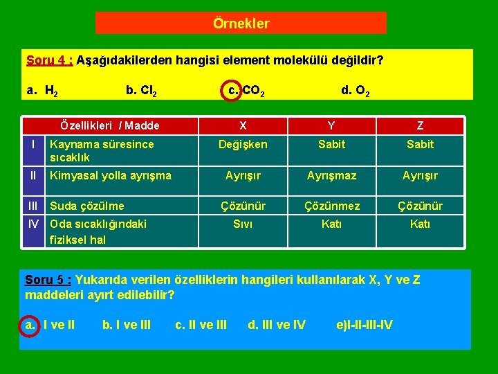 Örnekler Soru 4 : Aşağıdakilerden hangisi element molekülü değildir? a. H 2 b. Cl Örnekler Soru 4 : Aşağıdakilerden hangisi element molekülü değildir? a. H 2 b. Cl