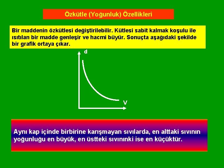 Özkütle (Yoğunluk) Özellikleri Bir maddenin özkütlesi değiştirilebilir. Kütlesi sabit kalmak koşulu ile ısıtılan bir