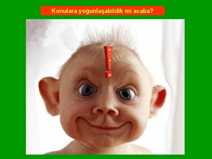 Konulara yoğunlaşabildik mi acaba? Konulara yoğunlaşabildik mi acaba?