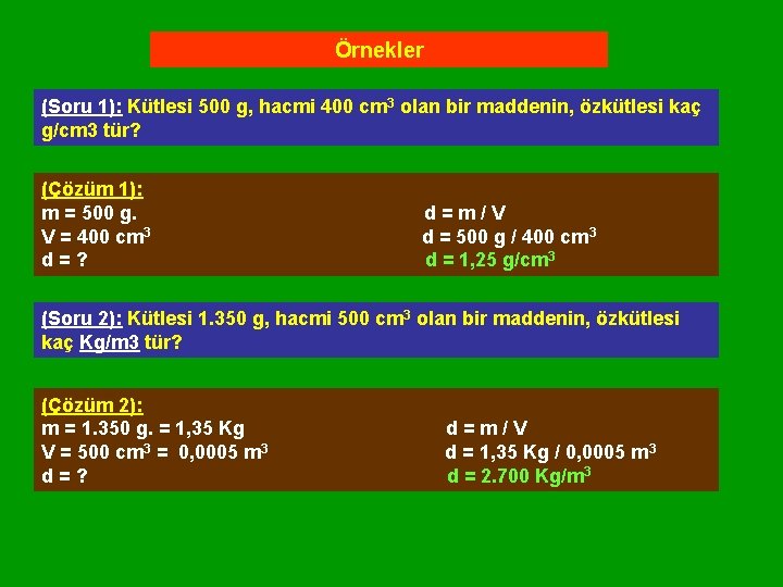 Örnekler (Soru 1): Kütlesi 500 g, hacmi 400 cm 3 olan bir maddenin, özkütlesi