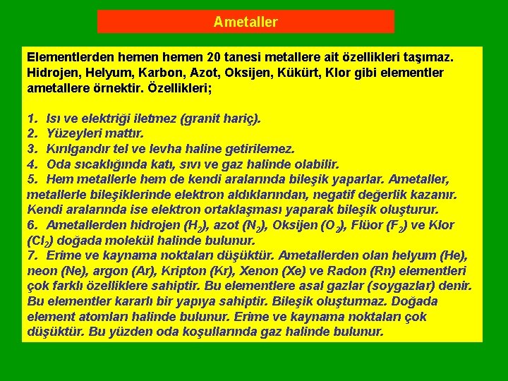 Ametaller Elementlerden hemen 20 tanesi metallere ait özellikleri taşımaz. Hidrojen, Helyum, Karbon, Azot, Oksijen,