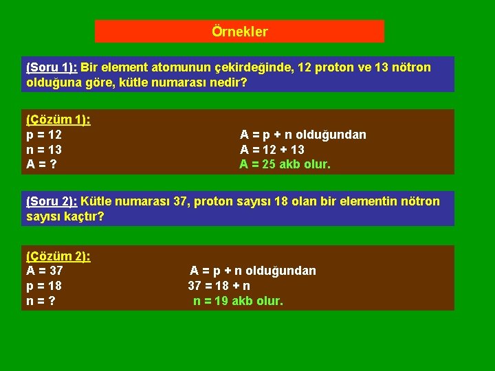 Örnekler (Soru 1): Bir element atomunun çekirdeğinde, 12 proton ve 13 nötron olduğuna göre,