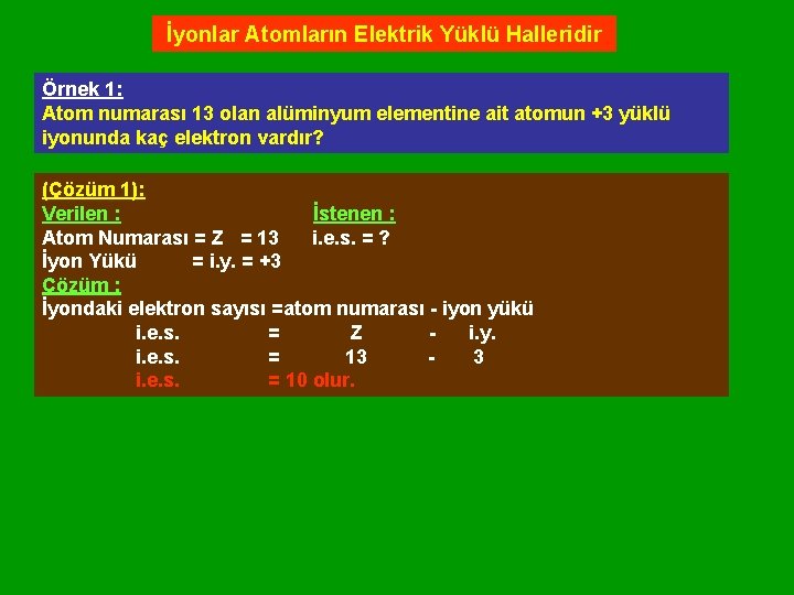 İyonlar Atomların Elektrik Yüklü Halleridir Örnek 1: Atom numarası 13 olan alüminyum elementine ait