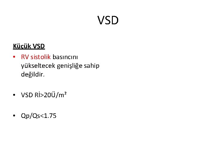 VSD Küçük VSD • RV sistolik basıncını yükseltecek genişliğe sahip değildir. • VSD Rİ>20Ü/m²