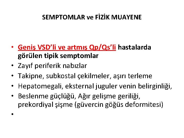 SEMPTOMLAR ve FİZİK MUAYENE • Geniş VSD’li ve artmış Qp/Qs’li hastalarda görülen tipik semptomlar