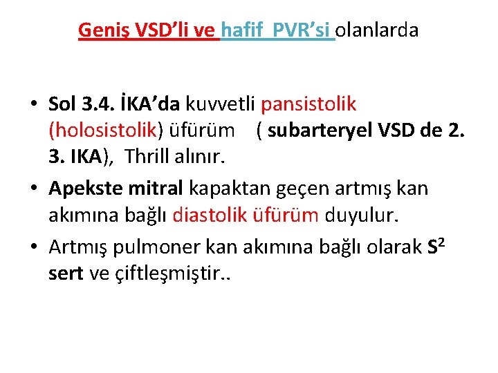 Geniş VSD’li ve hafif PVR’si olanlarda • Sol 3. 4. İKA’da kuvvetli pansistolik (holosistolik)
