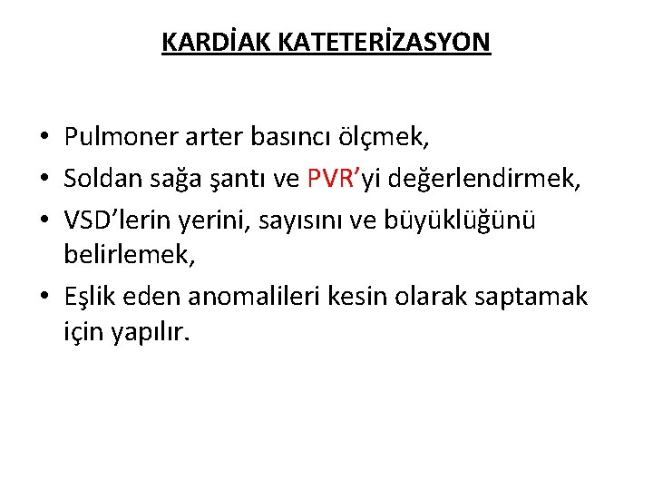 KARDİAK KATETERİZASYON • Pulmoner arter basıncı ölçmek, • Soldan sağa şantı ve PVR’yi değerlendirmek,