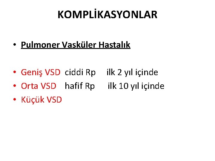 KOMPLİKASYONLAR • Pulmoner Vasküler Hastalık • Geniş VSD ciddi Rp • Orta VSD hafif