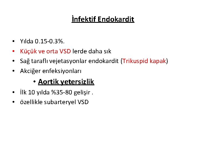 İnfektif Endokardit • • Yılda 0. 15 -0. 3%. Küçük ve orta VSD lerde