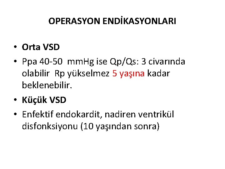 OPERASYON ENDİKASYONLARI • Orta VSD • Ppa 40 -50 mm. Hg ise Qp/Qs: 3