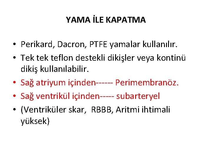 YAMA İLE KAPATMA • Perikard, Dacron, PTFE yamalar kullanılır. • Tek teflon destekli dikişler