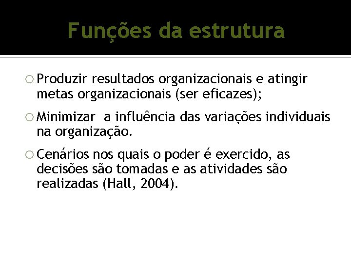 Funções da estrutura Produzir resultados organizacionais e atingir metas organizacionais (ser eficazes); Minimizar a Funções da estrutura Produzir resultados organizacionais e atingir metas organizacionais (ser eficazes); Minimizar a