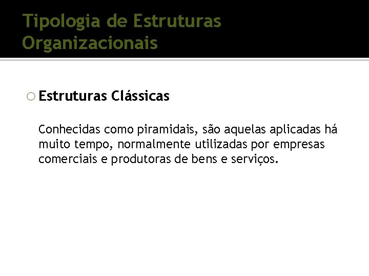 Tipologia de Estruturas Organizacionais Estruturas Clássicas Conhecidas como piramidais, são aquelas aplicadas há muito Tipologia de Estruturas Organizacionais Estruturas Clássicas Conhecidas como piramidais, são aquelas aplicadas há muito
