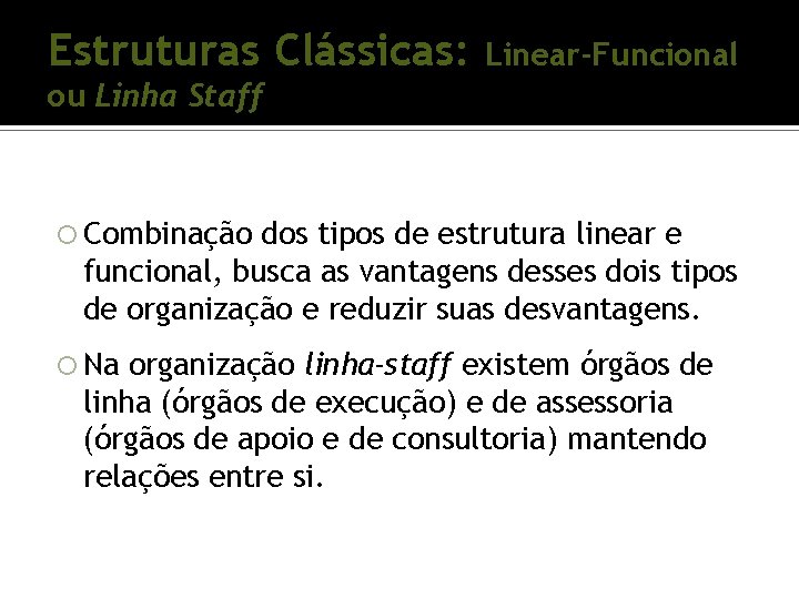 Estruturas Clássicas: Linear-Funcional ou Linha Staff Combinação dos tipos de estrutura linear e funcional, Estruturas Clássicas: Linear-Funcional ou Linha Staff Combinação dos tipos de estrutura linear e funcional,