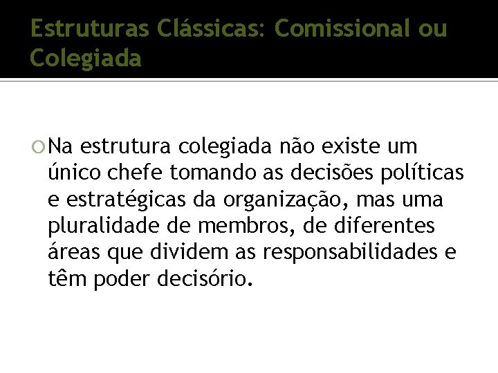 Estruturas Clássicas: Comissional ou Colegiada Na estrutura colegiada não existe um único chefe tomando Estruturas Clássicas: Comissional ou Colegiada Na estrutura colegiada não existe um único chefe tomando