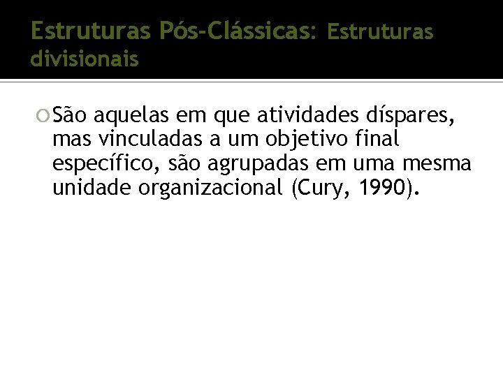 Estruturas Pós-Clássicas: Estruturas divisionais São aquelas em que atividades díspares, mas vinculadas a um Estruturas Pós-Clássicas: Estruturas divisionais São aquelas em que atividades díspares, mas vinculadas a um