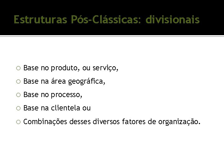 Estruturas Pós-Clássicas: divisionais Base no produto, ou serviço, Base na área geográfica, Base no Estruturas Pós-Clássicas: divisionais Base no produto, ou serviço, Base na área geográfica, Base no