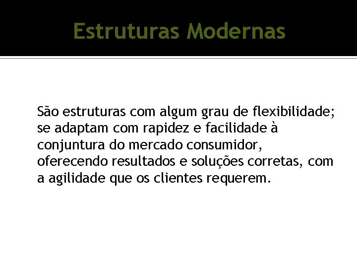 Estruturas Modernas São estruturas com algum grau de flexibilidade; se adaptam com rapidez e Estruturas Modernas São estruturas com algum grau de flexibilidade; se adaptam com rapidez e
