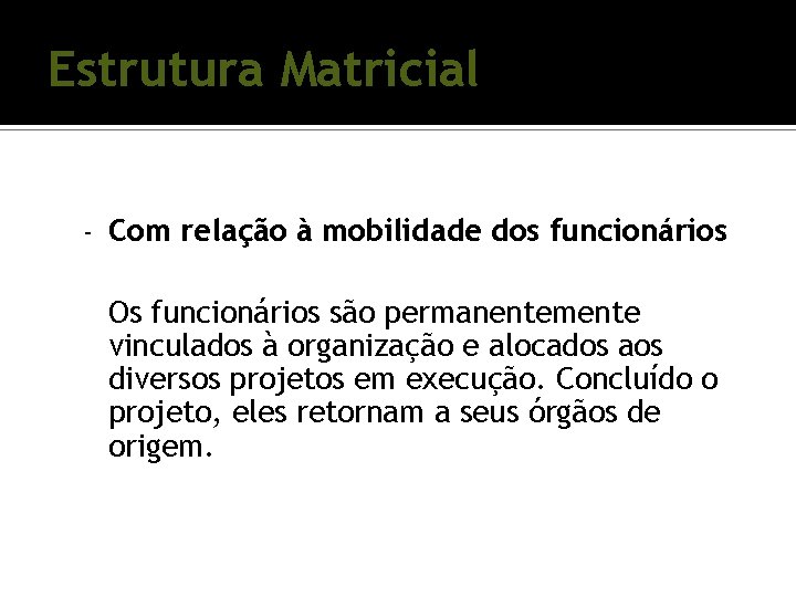 Estrutura Matricial - Com relação à mobilidade dos funcionários Os funcionários são permanentemente vinculados Estrutura Matricial - Com relação à mobilidade dos funcionários Os funcionários são permanentemente vinculados