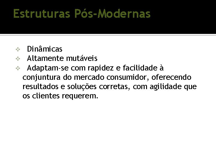 Estruturas Pós-Modernas v v v Dinâmicas Altamente mutáveis Adaptam-se com rapidez e facilidade à Estruturas Pós-Modernas v v v Dinâmicas Altamente mutáveis Adaptam-se com rapidez e facilidade à