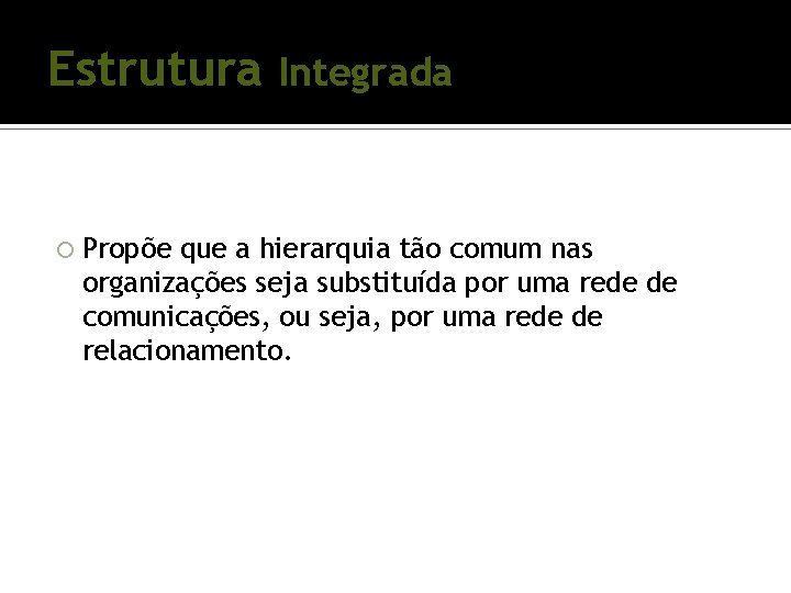 Estrutura Propõe Integrada que a hierarquia tão comum nas organizações seja substituída por uma Estrutura Propõe Integrada que a hierarquia tão comum nas organizações seja substituída por uma