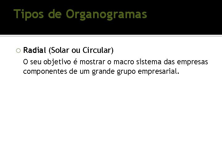 Tipos de Organogramas Radial (Solar ou Circular) O seu objetivo é mostrar o macro Tipos de Organogramas Radial (Solar ou Circular) O seu objetivo é mostrar o macro