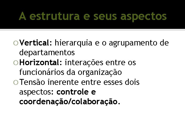 A estrutura e seus aspectos Vertical: hierarquia e o agrupamento de departamentos Horizontal: interações A estrutura e seus aspectos Vertical: hierarquia e o agrupamento de departamentos Horizontal: interações