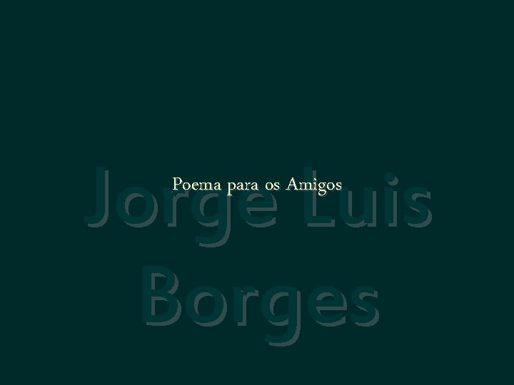 Jorge Luis Borges Poema para os Amigos 
