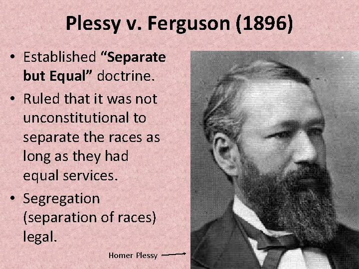 Plessy v. Ferguson (1896) • Established “Separate but Equal” doctrine. • Ruled that it