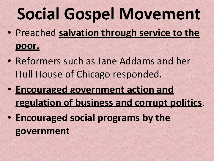 Social Gospel Movement • Preached salvation through service to the poor. • Reformers such