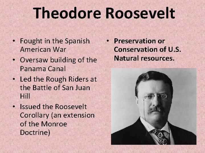 Theodore Roosevelt • Preservation or • Fought in the Spanish Conservation of U. S.