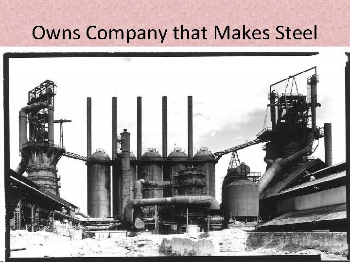 Owns Company that Makes Steel 