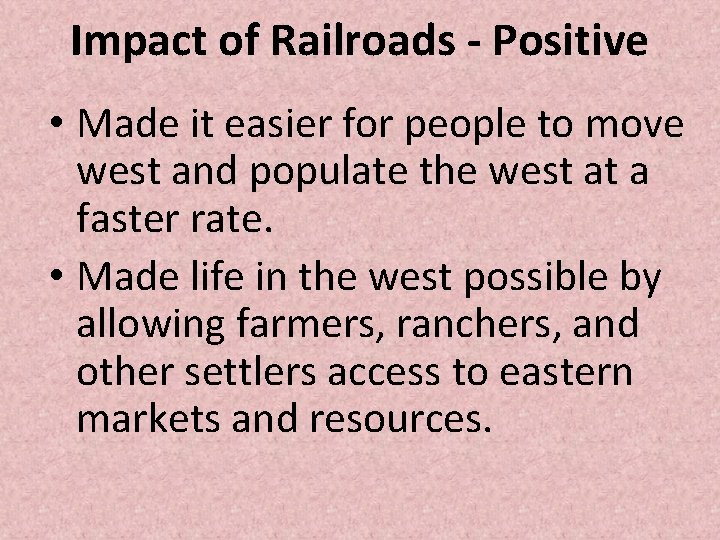 Impact of Railroads - Positive • Made it easier for people to move west