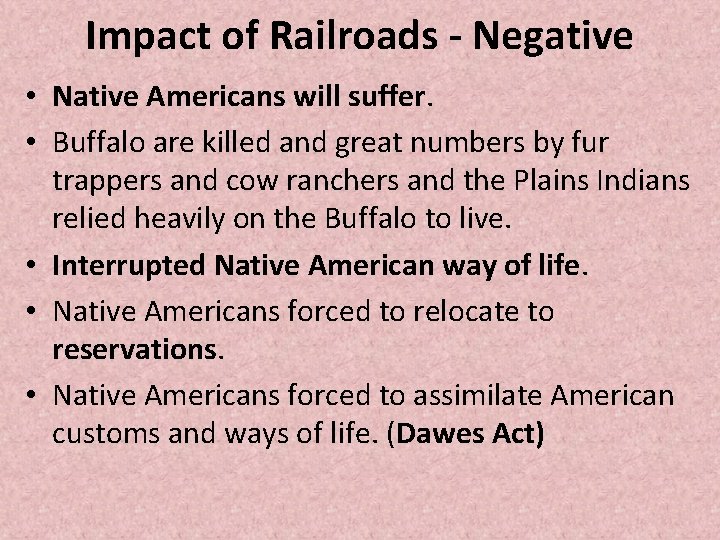 Impact of Railroads - Negative • Native Americans will suffer. • Buffalo are killed