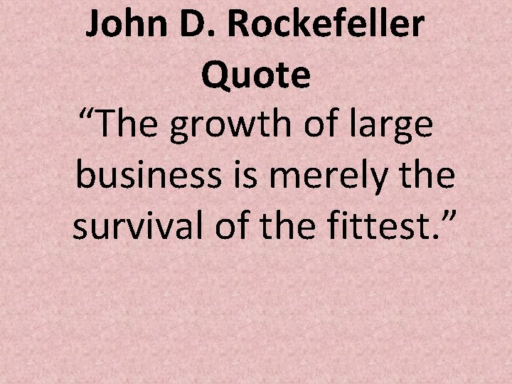 John D. Rockefeller Quote “The growth of large business is merely the survival of