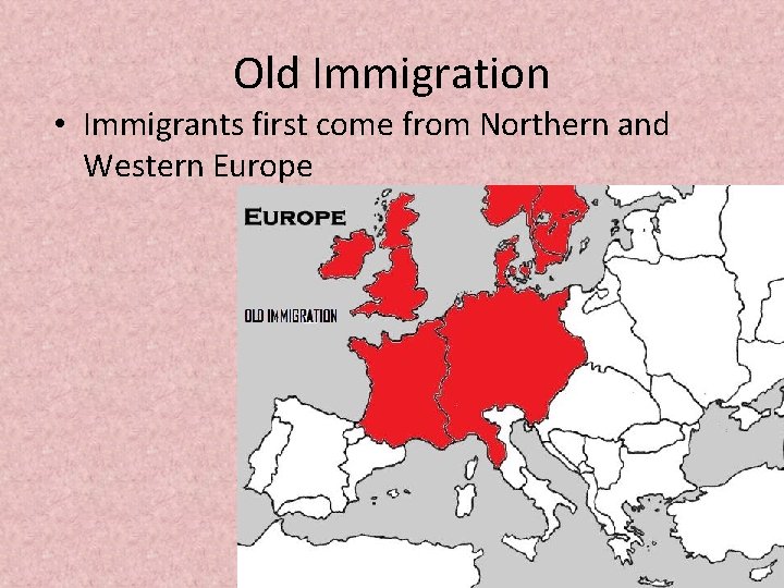Old Immigration • Immigrants first come from Northern and Western Europe 