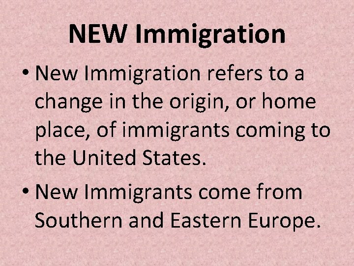 NEW Immigration • New Immigration refers to a change in the origin, or home