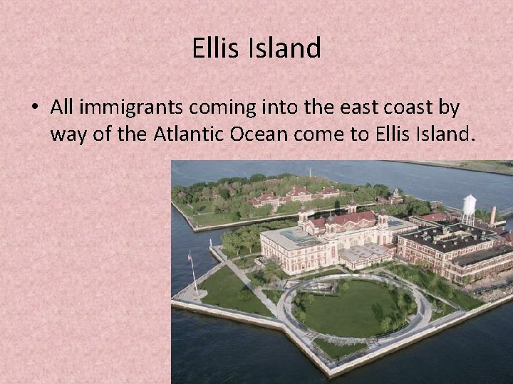 Ellis Island • All immigrants coming into the east coast by way of the