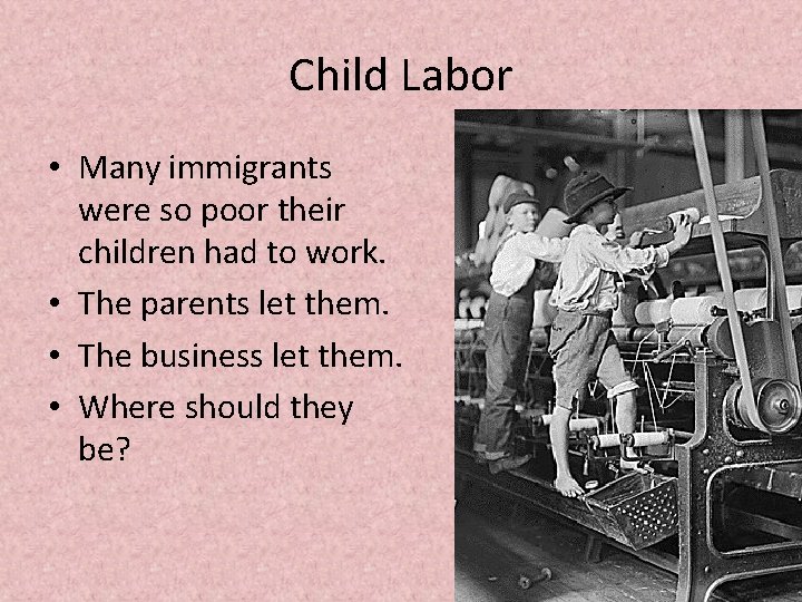 Child Labor • Many immigrants were so poor their children had to work. •