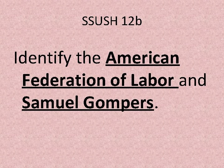 SSUSH 12 b Identify the American Federation of Labor and Samuel Gompers. 