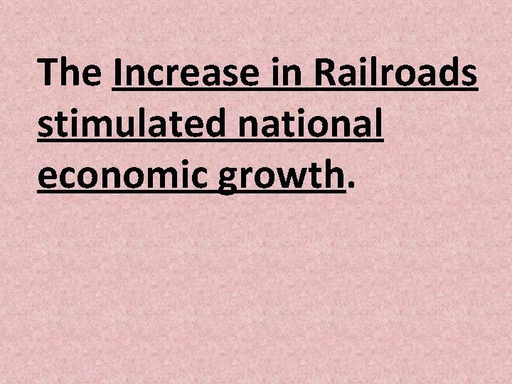 The Increase in Railroads stimulated national economic growth. 